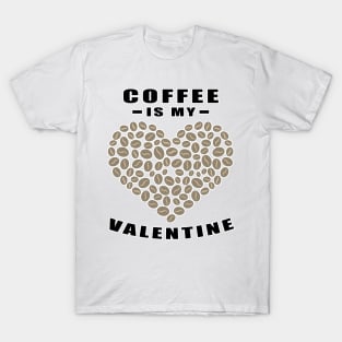 Coffee Is My Valentine - Funny Quote T-Shirt